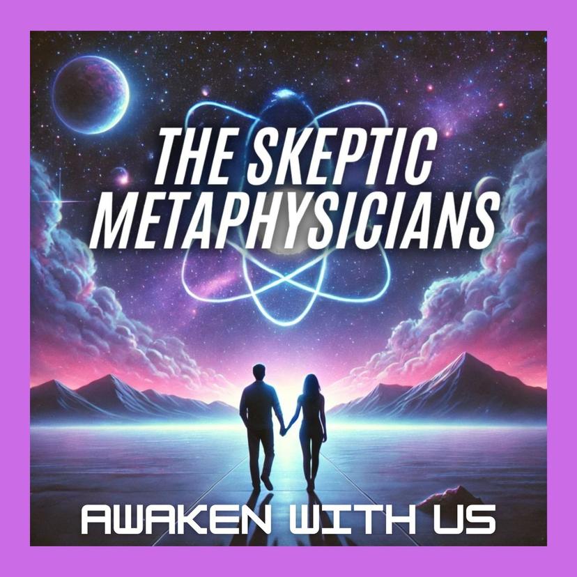 The Skeptic Metaphysicians - Metaphysics, Spiritual Awakenings and Expanded Consciousness cover art