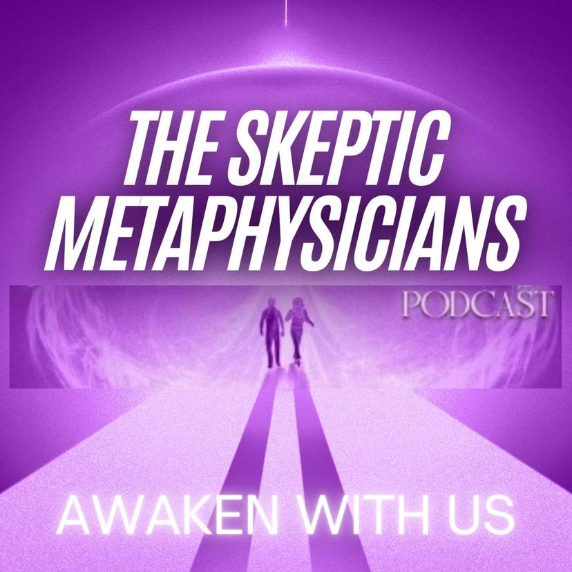 The Skeptic Metaphysicians - Metaphysics, Spiritual Awakenings and Expanded Consciousness cover art
